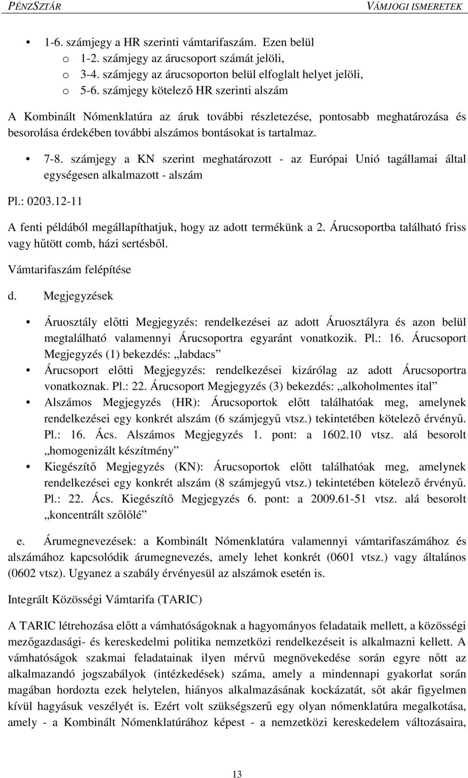 számjegy a KN szerint meghatározott - az Európai Unió tagállamai által egységesen alkalmazott - alszám Pl.: 0203.12-11 A fenti példából megállapíthatjuk, hogy az adott termékünk a 2.