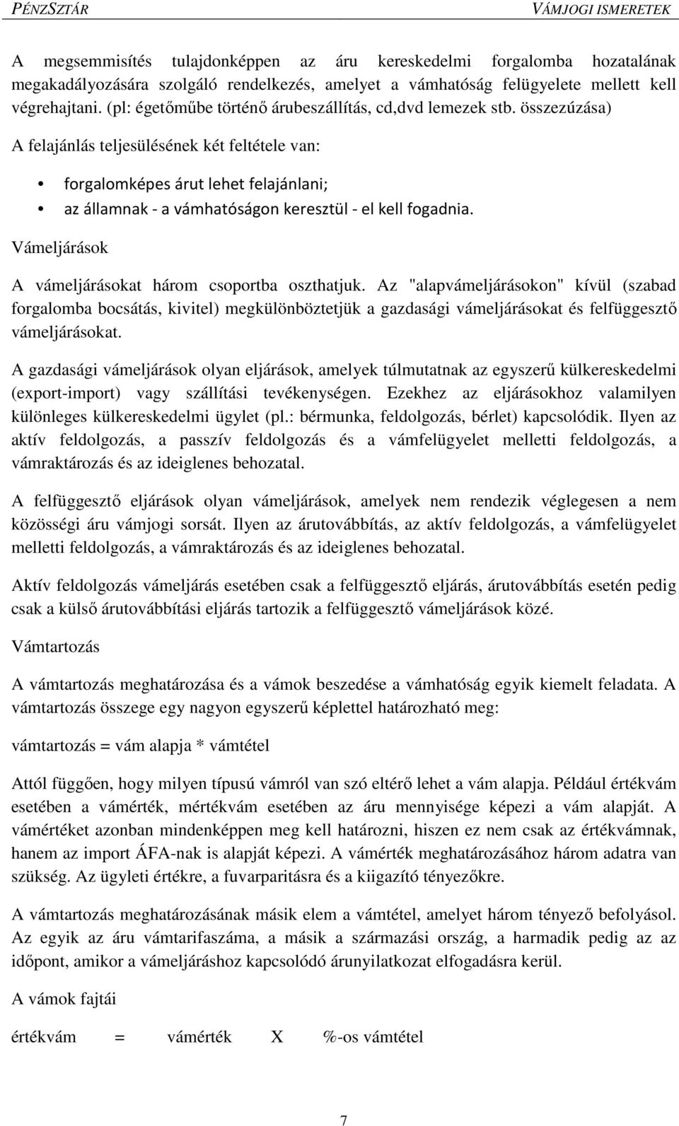 összezúzása) A felajánlás teljesülésének két feltétele van: forgalomképes árut lehet felajánlani; az államnak - a vámhatóságon keresztül - el kell fogadnia.