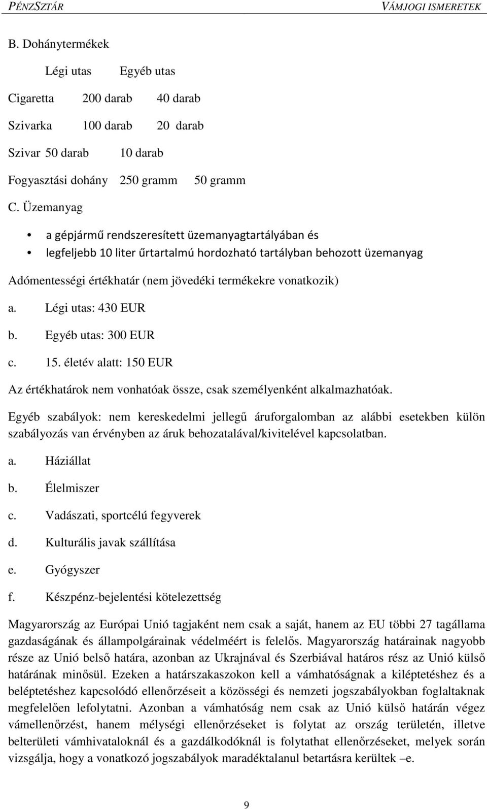 Légi utas: 430 EUR b. Egyéb utas: 300 EUR c. 15. életév alatt: 150 EUR Az értékhatárok nem vonhatóak össze, csak személyenként alkalmazhatóak.