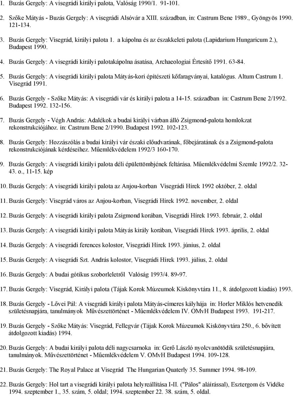 Buzás Gergely: A visegrádi királyi palotakápolna ásatása, Archaeologiai Értesítő 1991. 63-84. 5. Buzás Gergely: A visegrádi királyi palota Mátyás-kori építészeti kőfaragványai, katalógus.