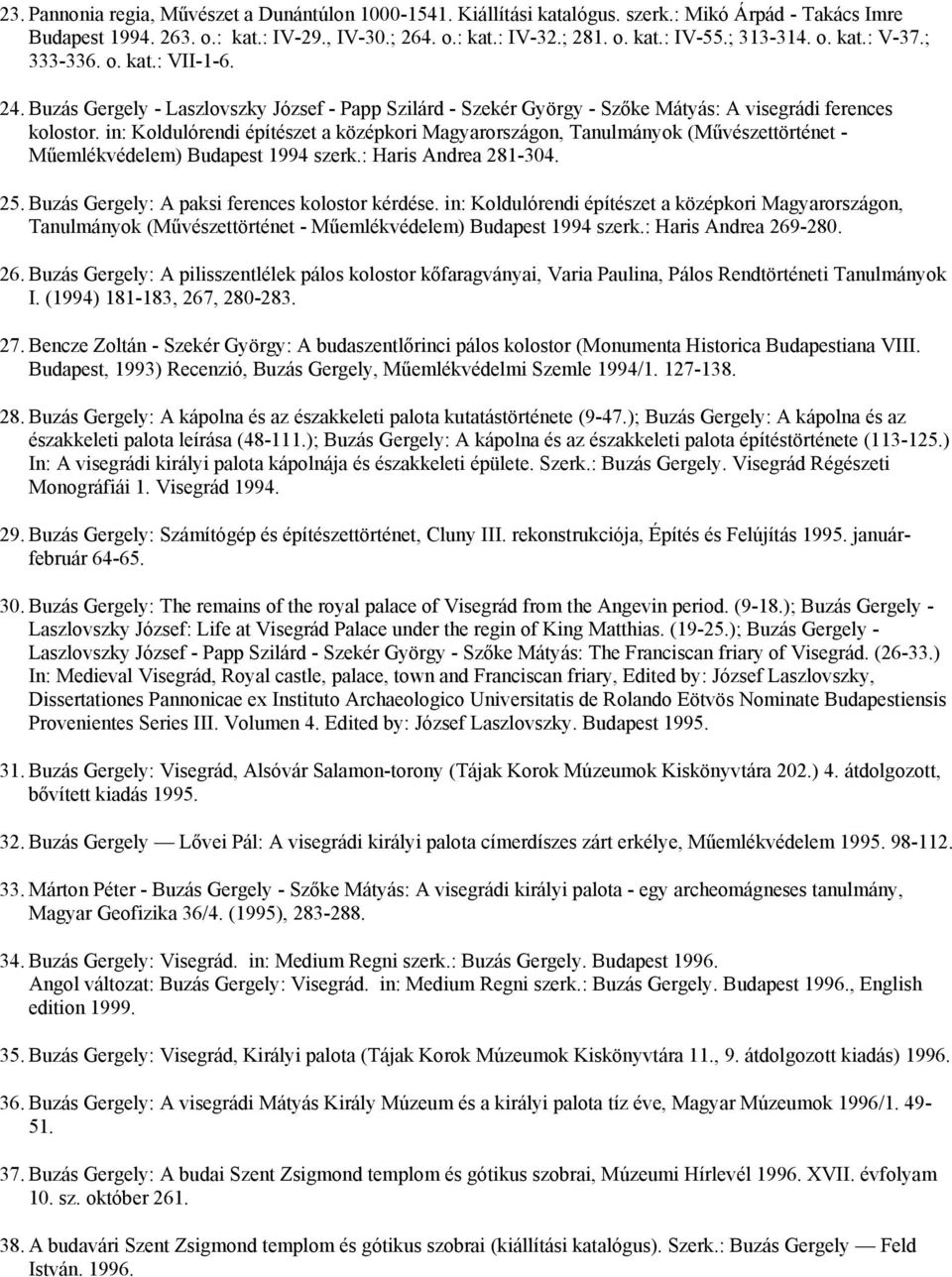 in: Koldulórendi építészet a középkori Magyarországon, Tanulmányok (Művészettörténet - Műemlékvédelem) Budapest 1994 szerk.: Haris Andrea 281-304. 25. Buzás Gergely: A paksi ferences kolostor kérdése.