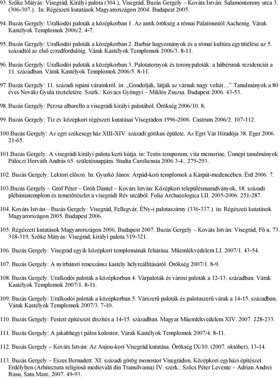 Barbár hagyományok és a római kultúra együttélése az 5. századtól az első ezredfordulóig. Várak Kastélyok Templomok 2006/3. 8-11. 96. Buzás Gergely: Uralkodói paloták a középkorban 3.