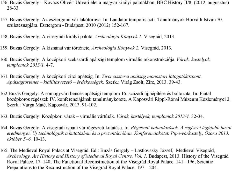 Buzás Gergely: A kisnánai vár története, Archeológia Könyvek 2. Visegrád, 2013. 160. Buzás Gergely: A középkori szekszárdi apátsági templom virtuális rekonstrukciója.