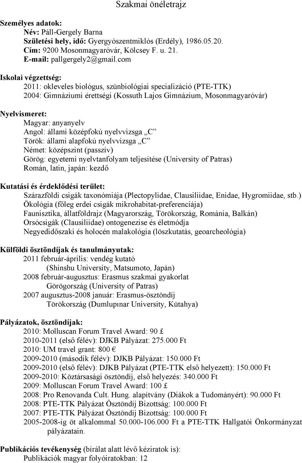 állami középfokú nyelvvizsga C Török: állami alapfokú nyelvvizsga C Német: középszint (passzív) Görög: egyetemi nyelvtanfolyam teljesítése (University of Patras) Román, latin, japán: kezdő Kutatási