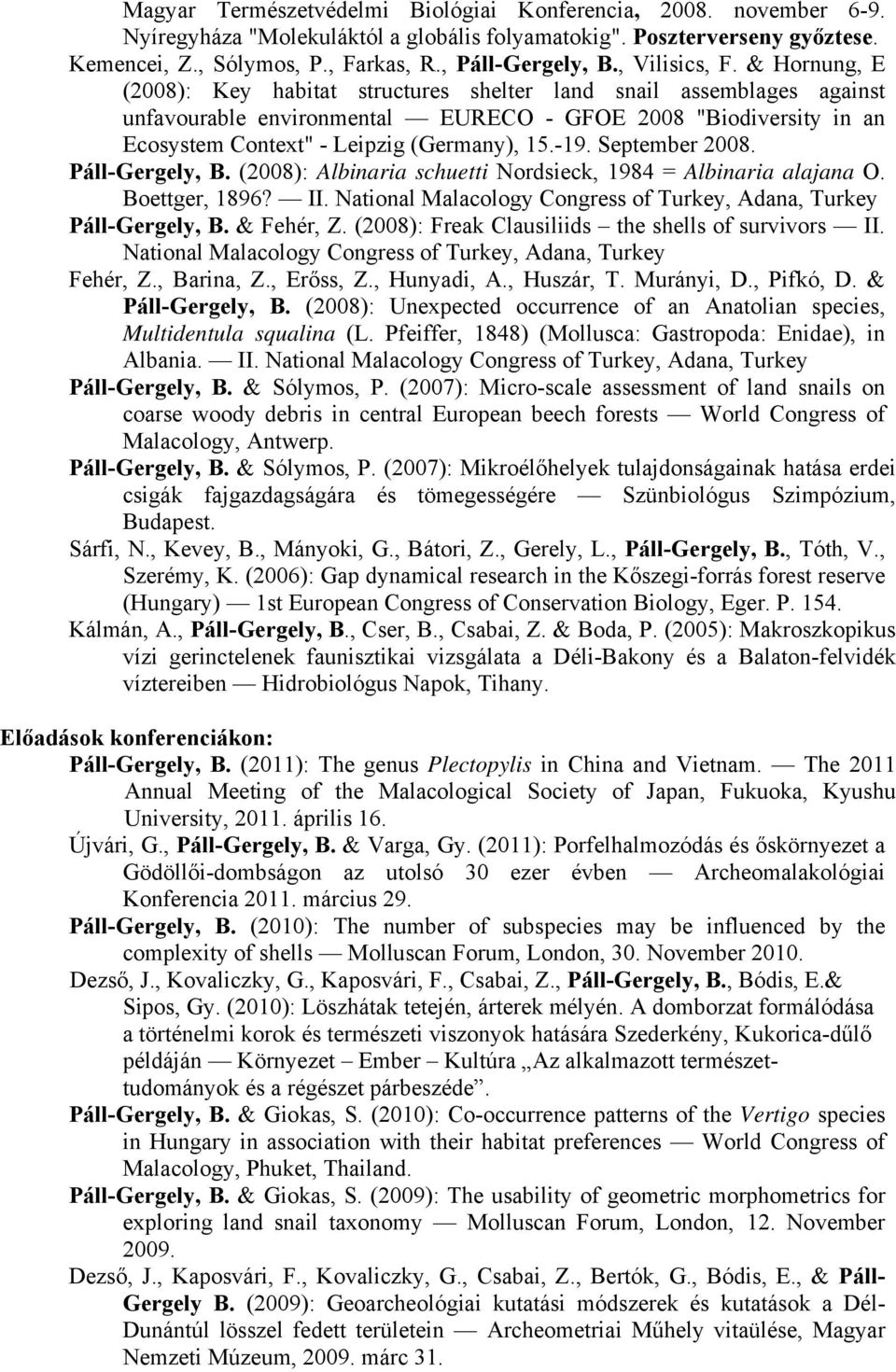 & Hornung, E (2008): Key habitat structures shelter land snail assemblages against unfavourable environmental EURECO - GFOE 2008 "Biodiversity in an Ecosystem Context" - Leipzig (Germany), 15.-19.