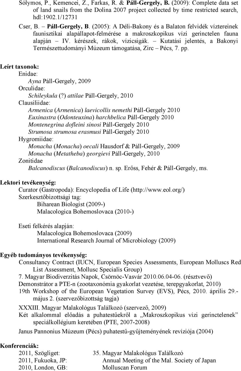 Kutatási jelentés, a Bakonyi Természettudományi Múzeum támogatása, Zirc Pécs, 7. pp. Leírt taxonok: Enidae: Ayna Páll-Gergely, 2009 Orculidae: Schileykula (?