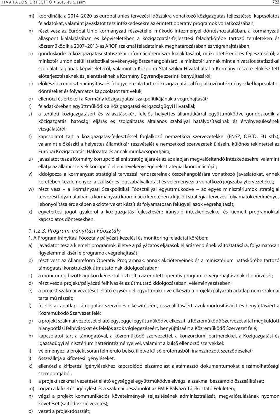 programok vonatkozásában; n) részt vesz az Európai Unió kormányzati részvétellel mûködõ intézményei döntéshozatalában, a kormányzati álláspont kialakításában és képviseletében a