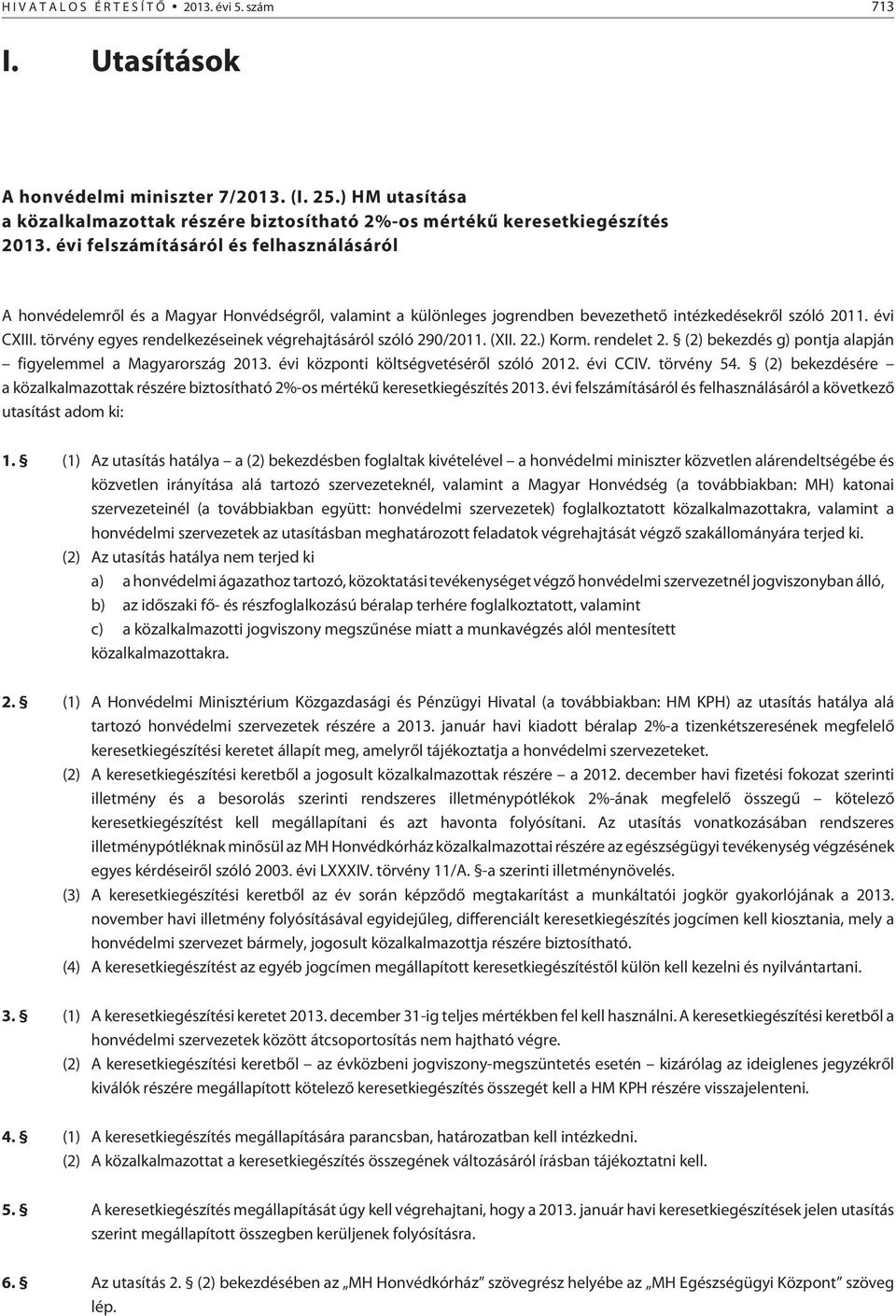 törvény egyes rendelkezéseinek végrehajtásáról szóló 290/2011. (XII. 22.) Korm. rendelet 2. (2) bekezdés g) pontja alapján figyelemmel a Magyarország 2013. évi központi költségvetésérõl szóló 2012.