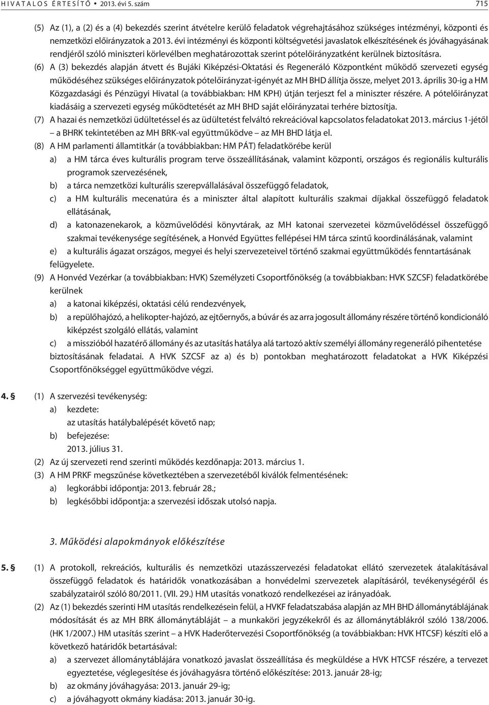 évi intézményi és központi költségvetési javaslatok elkészítésének és jóváhagyásának rendjérõl szóló miniszteri körlevélben meghatározottak szerint pótelõirányzatként kerülnek biztosításra.