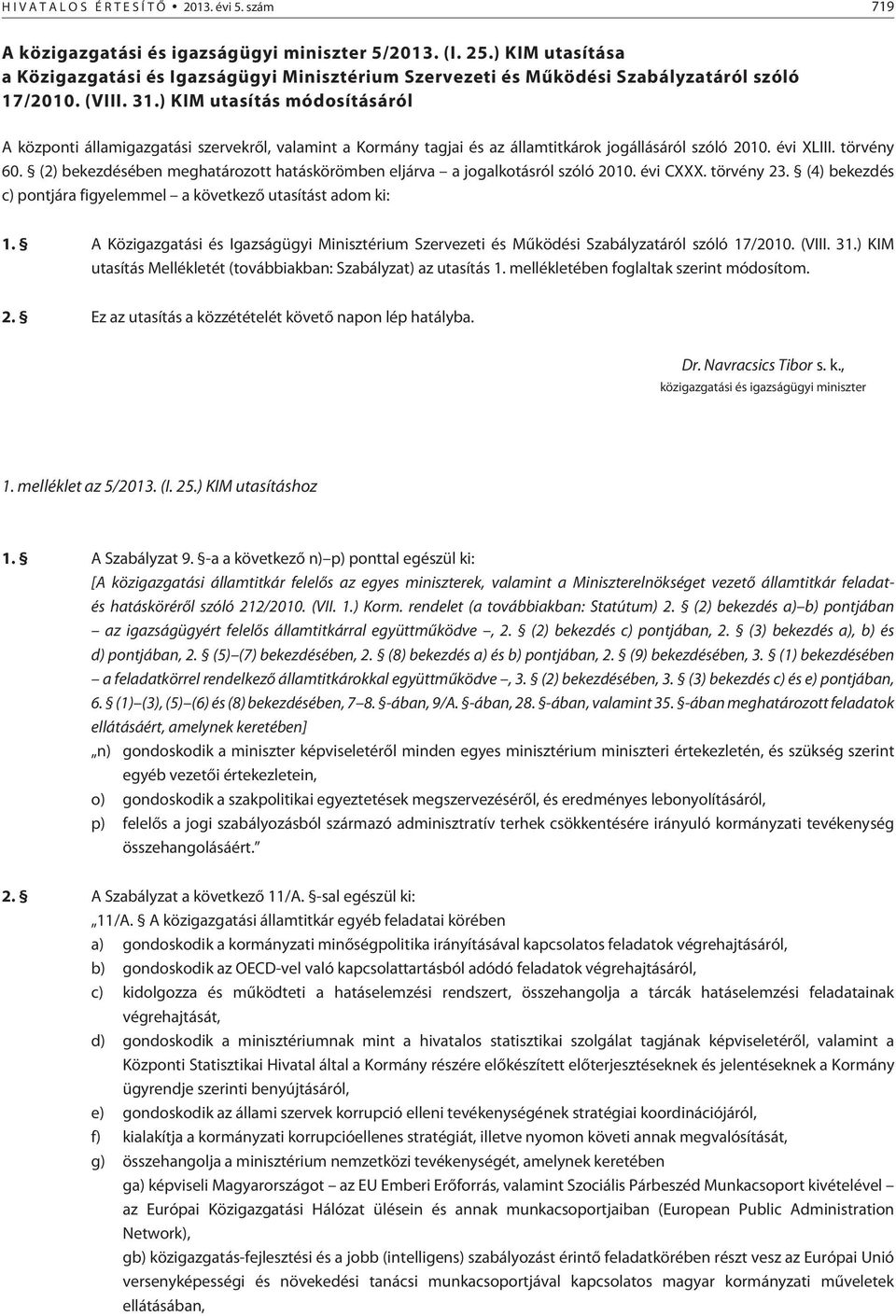 ) KIM utasítás módosításáról A központi államigazgatási szervekrõl, valamint a Kormány tagjai és az államtitkárok jogállásáról szóló 2010. évi XLIII. törvény 60.
