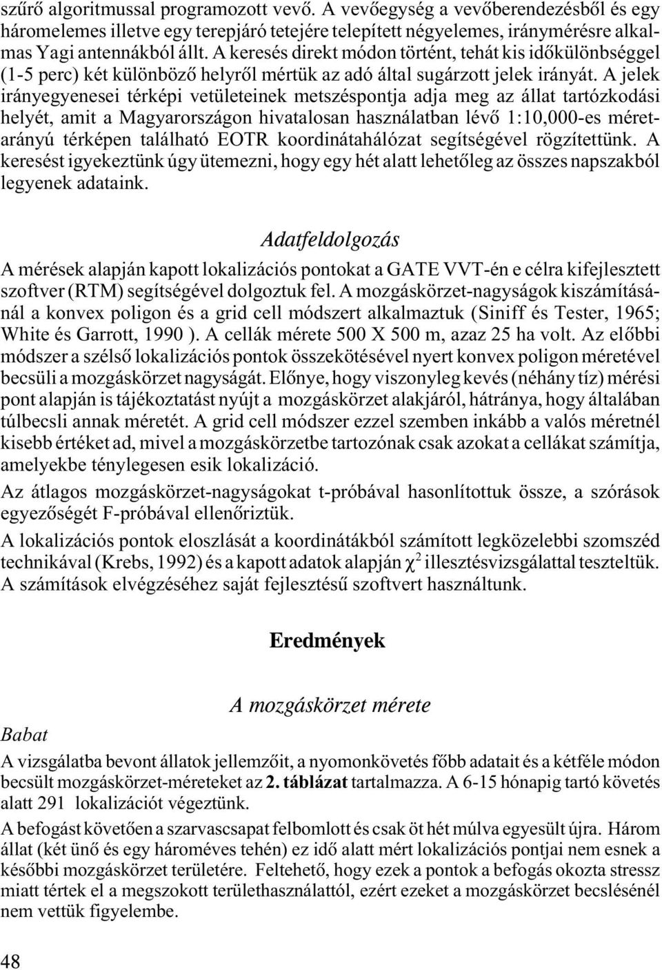 A jelek irányegyenesei térképi vetületeinek metszéspontja adja meg az állat tartózkodási helyét, amit a Magyarországon hivatalosan használatban lévõ 1:10,000-es méretarányú térképen található EOTR