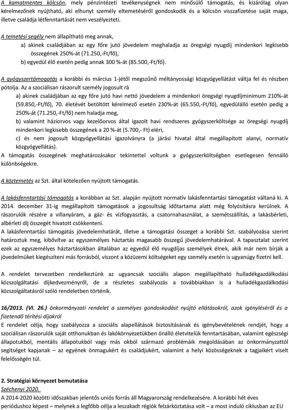 A temetési segély nem állapítható meg annak, a) akinek családjában az egy főre jutó jövedelem meghaladja az öregségi nyugdíj mindenkori legkisebb összegének 250%-át (71.