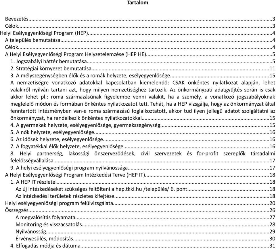 ..15 A nemzetiségre vonatkozó adatokkal kapcsolatban kiemelendő: CSAK önkéntes nyilatkozat alapján, lehet valakiről nyilván tartani azt, hogy milyen nemzetiséghez tartozik.