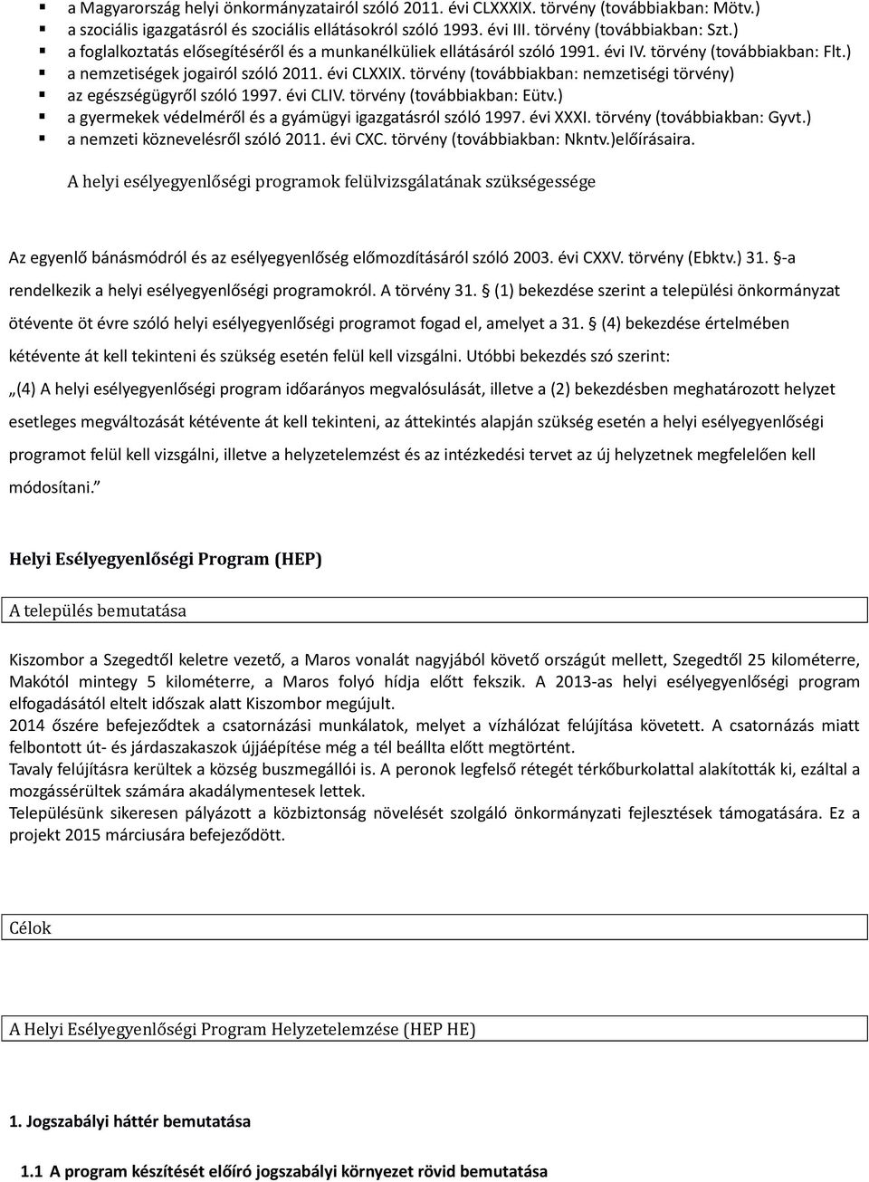 törvény (továbbiakban: nemzetiségi törvény) az egészségügyről szóló 1997. évi CLIV. törvény (továbbiakban: Eütv.) a gyermekek védelméről és a gyámügyi igazgatásról szóló 1997. évi XXXI.