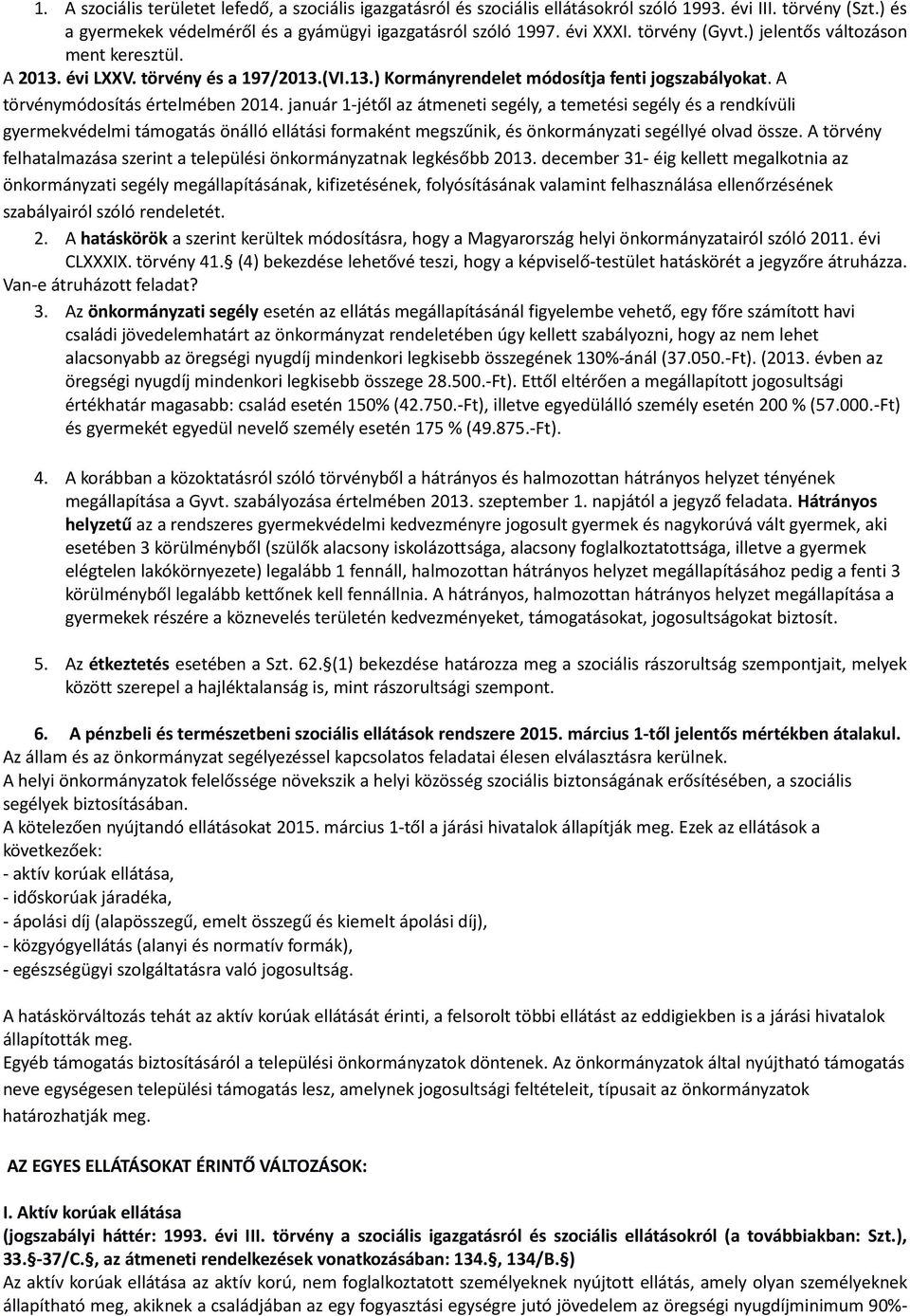 január 1-jétől az átmeneti segély, a temetési segély és a rendkívüli gyermekvédelmi támogatás önálló ellátási formaként megszűnik, és önkormányzati segéllyé olvad össze.