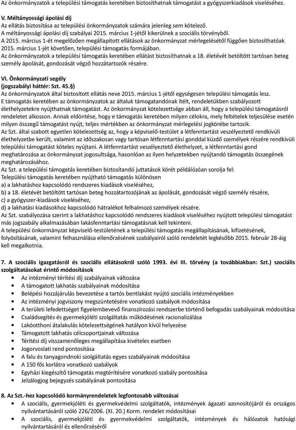 A 2015. március 1-ét megelőzően megállapított ellátások az önkormányzat mérlegelésétől függően biztosíthatóak 2015. március 1-jét követően, települési támogatás formájában.