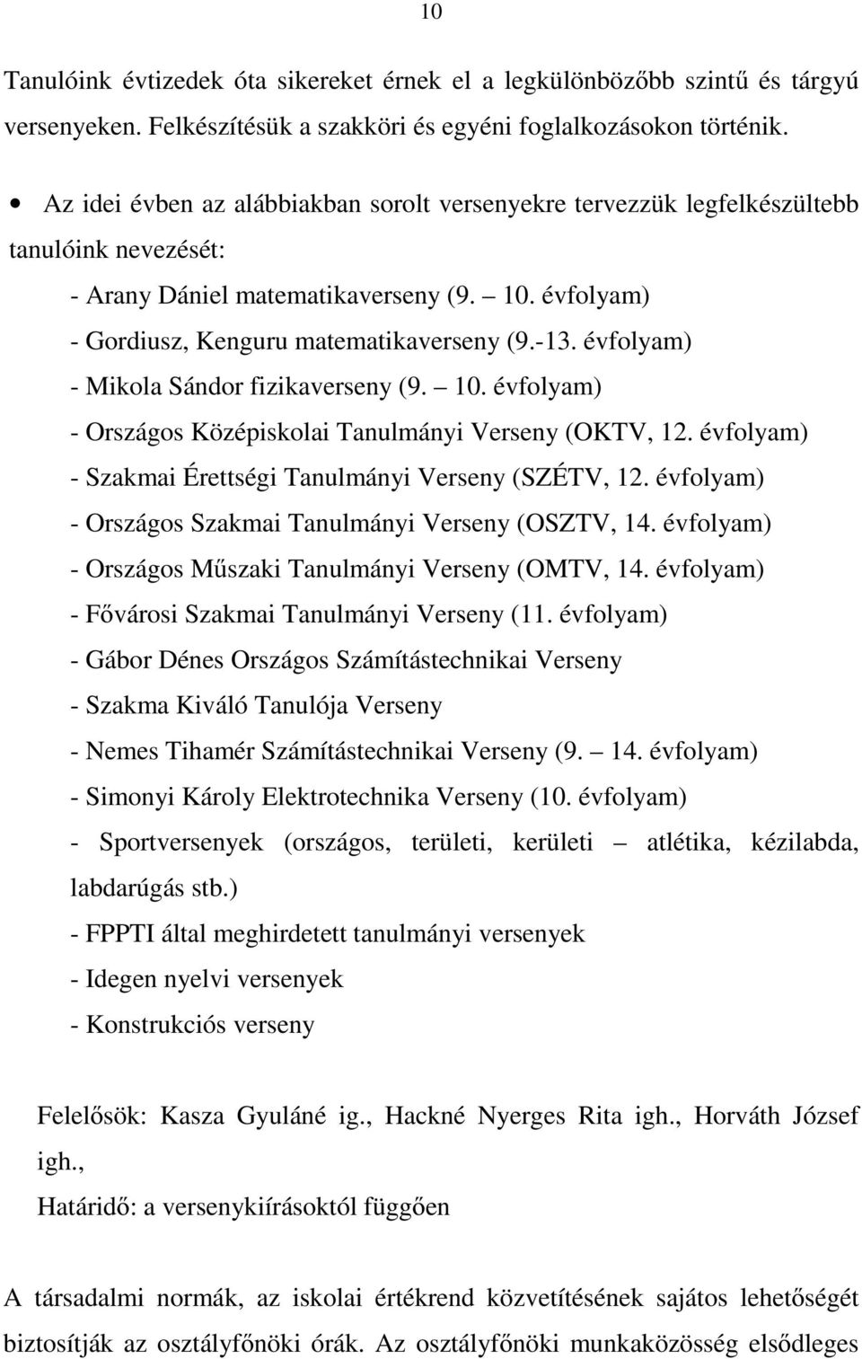 évfolyam) - Mikola Sándor fizikaverseny (9. 10. évfolyam) - Országos Középiskolai Tanulmányi Verseny (OKTV, 12. évfolyam) - Szakmai Érettségi Tanulmányi Verseny (SZÉTV, 12.