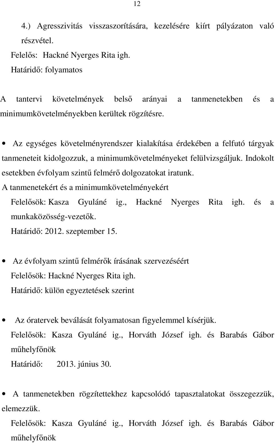 Az egységes követelményrendszer kialakítása érdekében a felfutó tárgyak tanmeneteit kidolgozzuk, a minimumkövetelményeket felülvizsgáljuk.