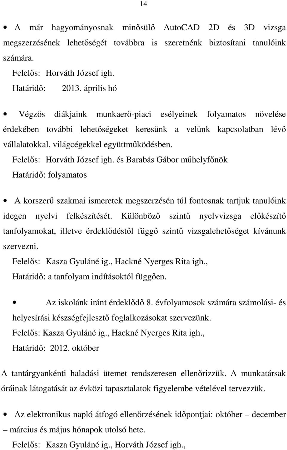 Felelős: Horváth József igh. és Barabás Gábor műhelyfőnök A korszerű szakmai ismeretek megszerzésén túl fontosnak tartjuk tanulóink idegen nyelvi felkészítését.