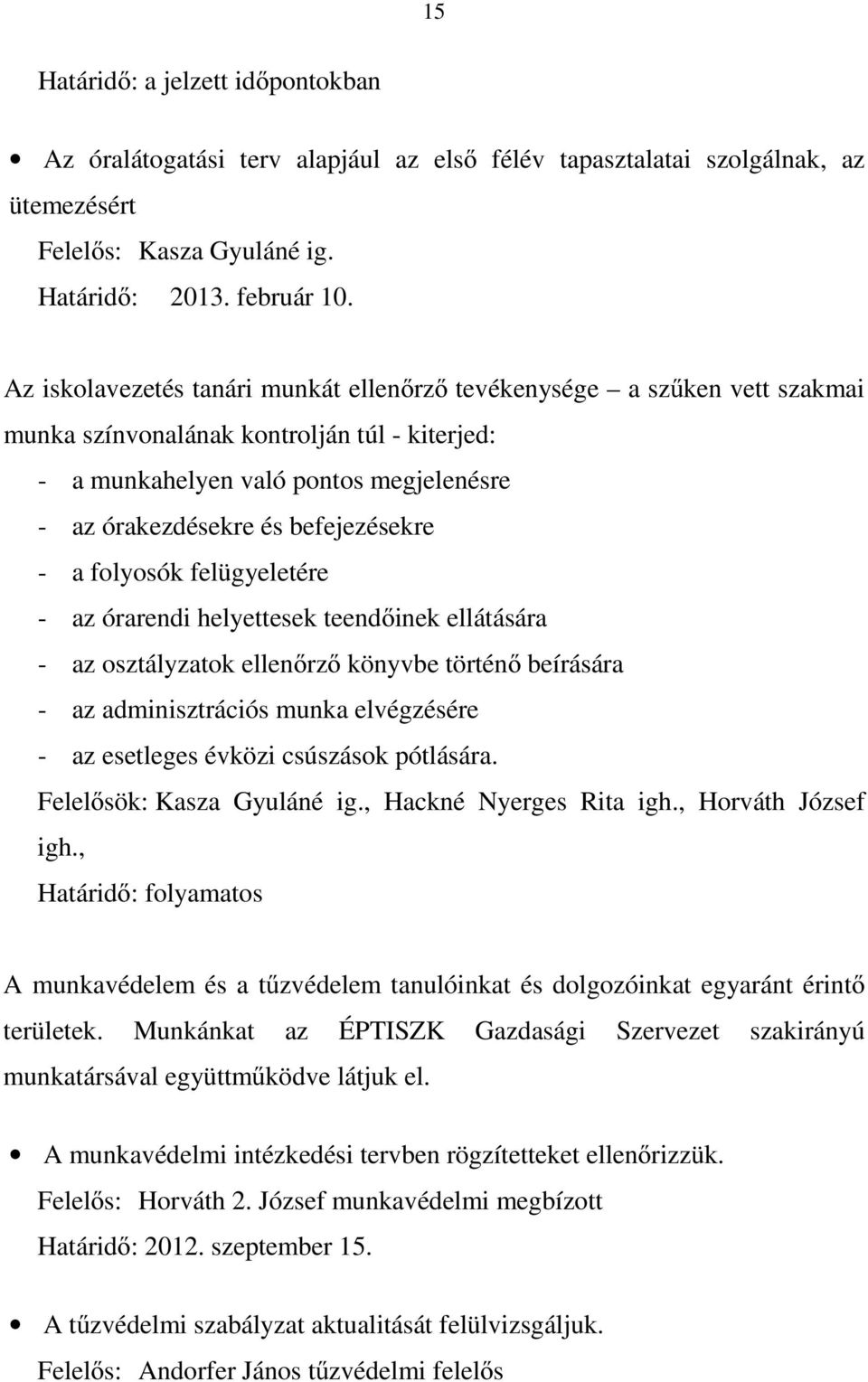 - a folyosók felügyeletére - az órarendi helyettesek teendőinek ellátására - az osztályzatok ellenőrző könyvbe történő beírására - az adminisztrációs munka elvégzésére - az esetleges évközi csúszások