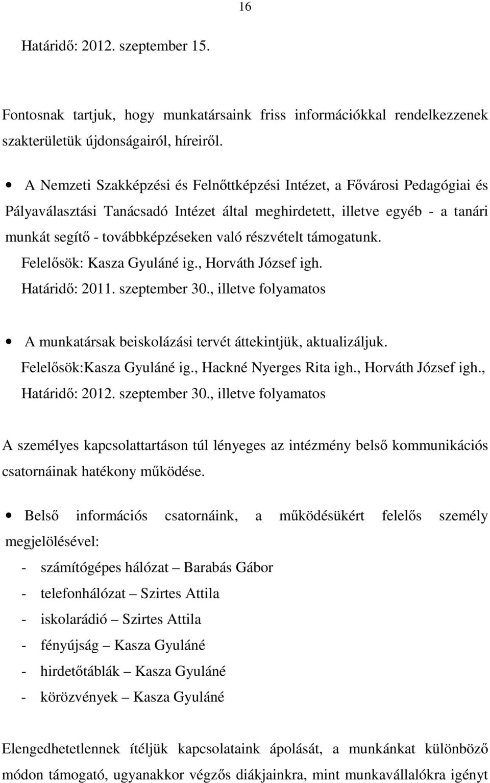 részvételt támogatunk. Felelősök: Kasza Gyuláné ig., Horváth József igh. Határidő: 2011. szeptember 30., illetve folyamatos A munkatársak beiskolázási tervét áttekintjük, aktualizáljuk.