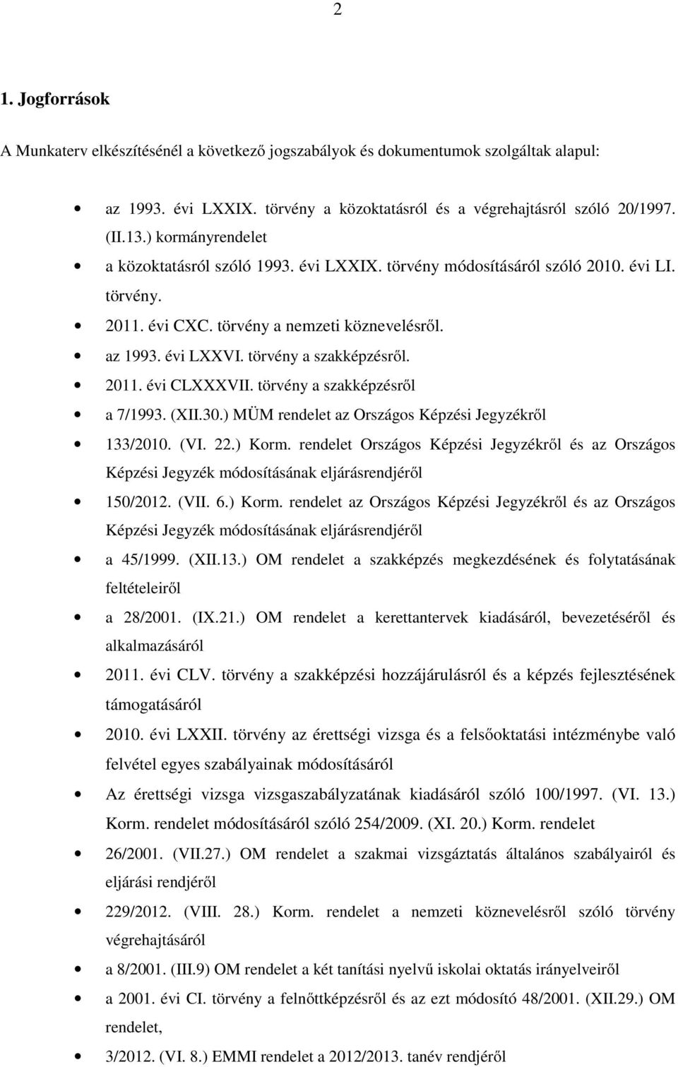 2011. évi CLXXXVII. törvény a szakképzésről a 7/1993. (XII.30.) MÜM rendelet az Országos Képzési Jegyzékről 133/2010. (VI. 22.) Korm.