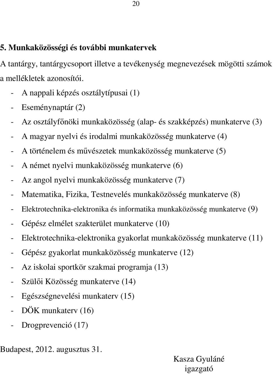 történelem és művészetek munkaközösség munkaterve (5) - A német nyelvi munkaközösség munkaterve (6) - Az angol nyelvi munkaközösség munkaterve (7) - Matematika, Fizika, Testnevelés munkaközösség