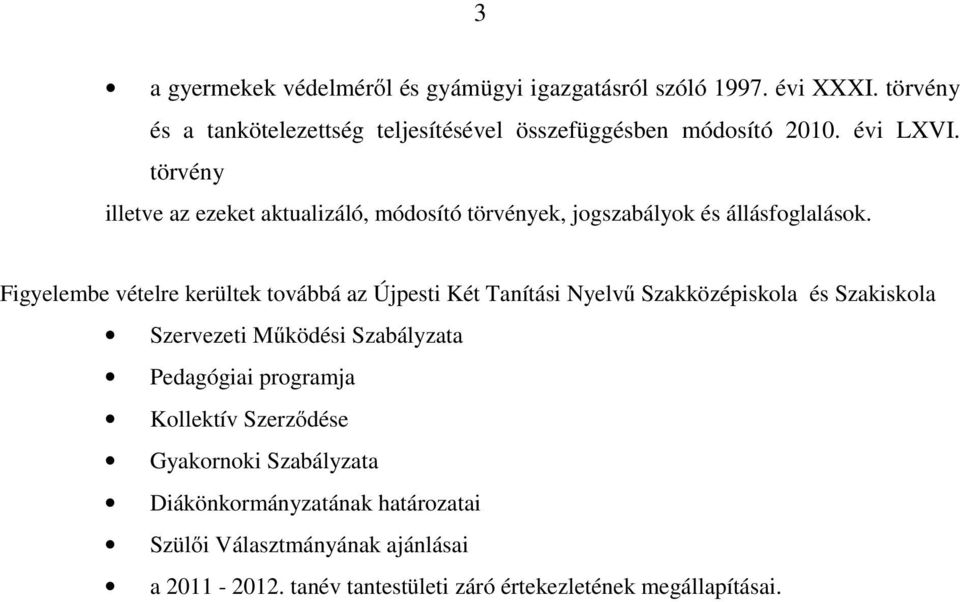 törvény illetve az ezeket aktualizáló, módosító törvények, jogszabályok és állásfoglalások.