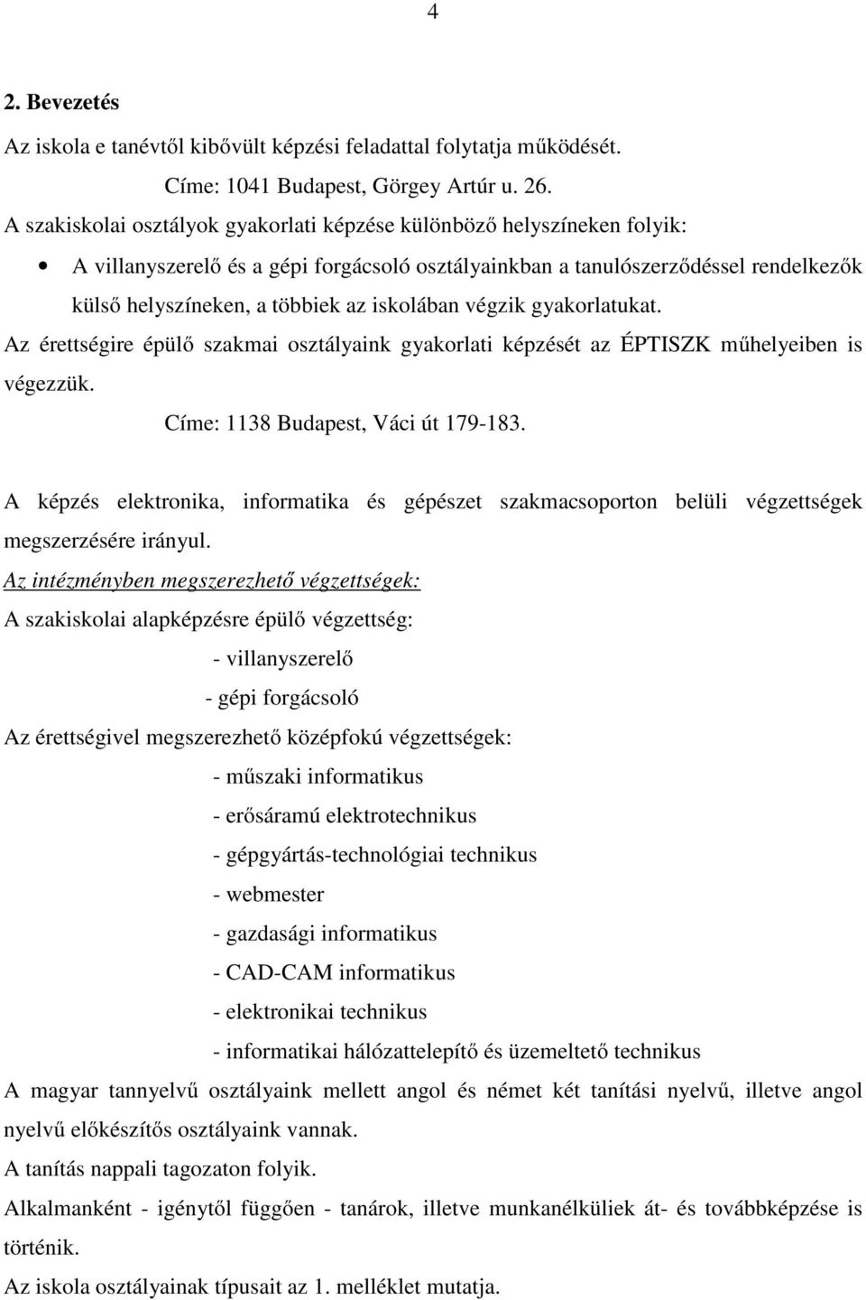 iskolában végzik gyakorlatukat. Az érettségire épülő szakmai osztályaink gyakorlati képzését az ÉPTISZK műhelyeiben is végezzük. Címe: 1138 Budapest, Váci út 179-183.