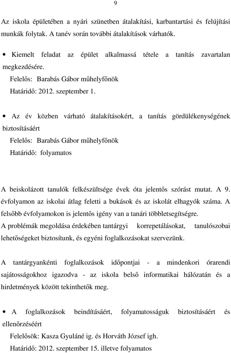 Az év közben várható átalakításokért, a tanítás gördülékenységének biztosításáért Felelős: Barabás Gábor műhelyfőnök A beiskolázott tanulók felkészültsége évek óta jelentős szórást mutat. A 9.