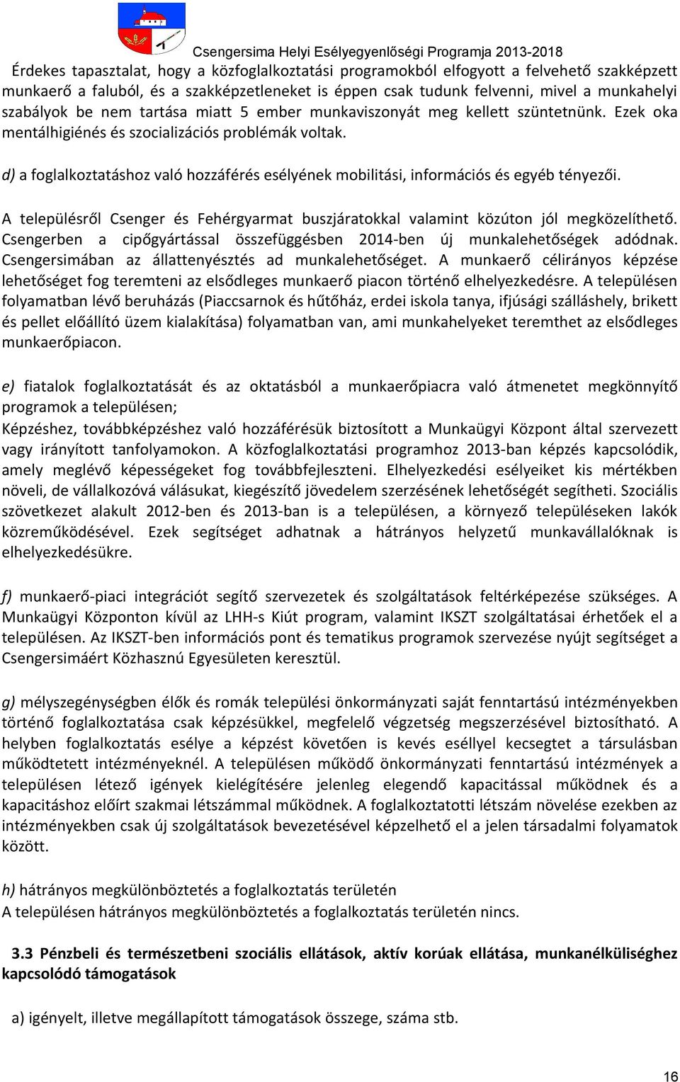 d) a foglalkoztatáshoz való hozzáférés esélyének mobilitási, információs és egyéb tényezői. A településről Csenger és Fehérgyarmat buszjáratokkal valamint közúton jól megközelíthető.