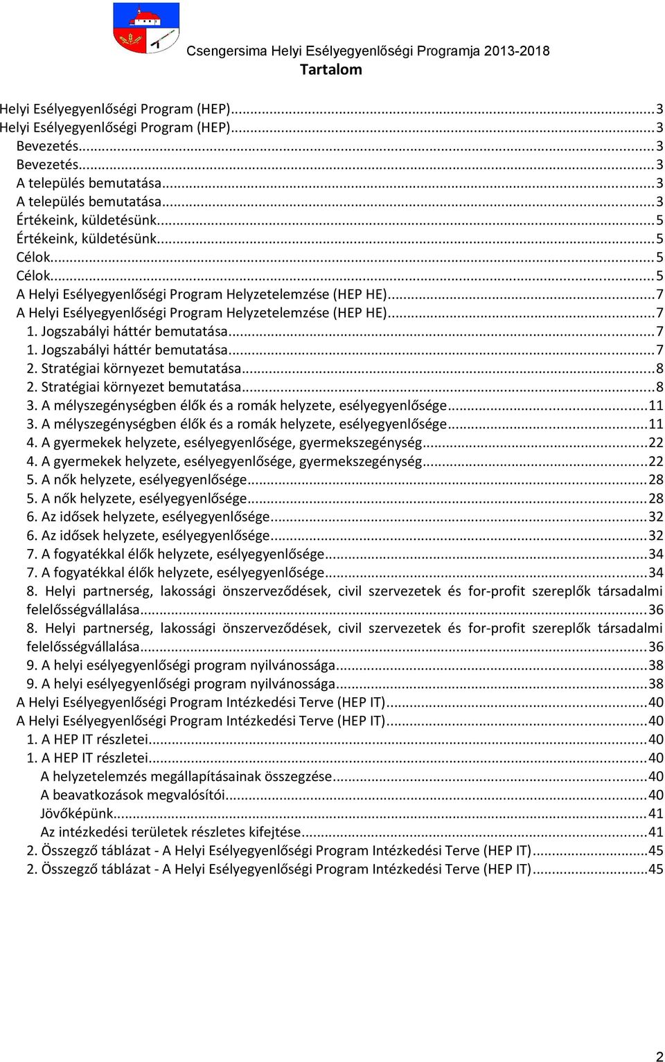 ..7 A Helyi Esélyegyenlőségi Program Helyzetelemzése (HEP HE)...7 1. Jogszabályi háttér bemutatása...7 1. Jogszabályi háttér bemutatása...7 2. Stratégiai környezet bemutatása...8 2.