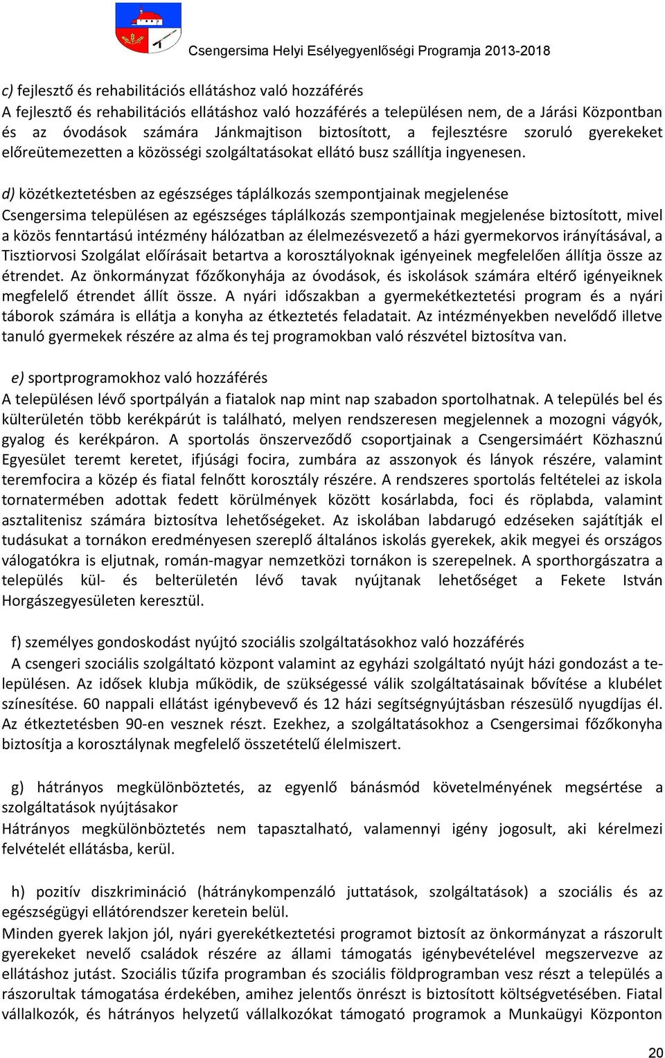 d) közétkeztetésben az egészséges táplálkozás szempontjainak megjelenése Csengersima településen az egészséges táplálkozás szempontjainak megjelenése biztosított, mivel a közös fenntartású intézmény