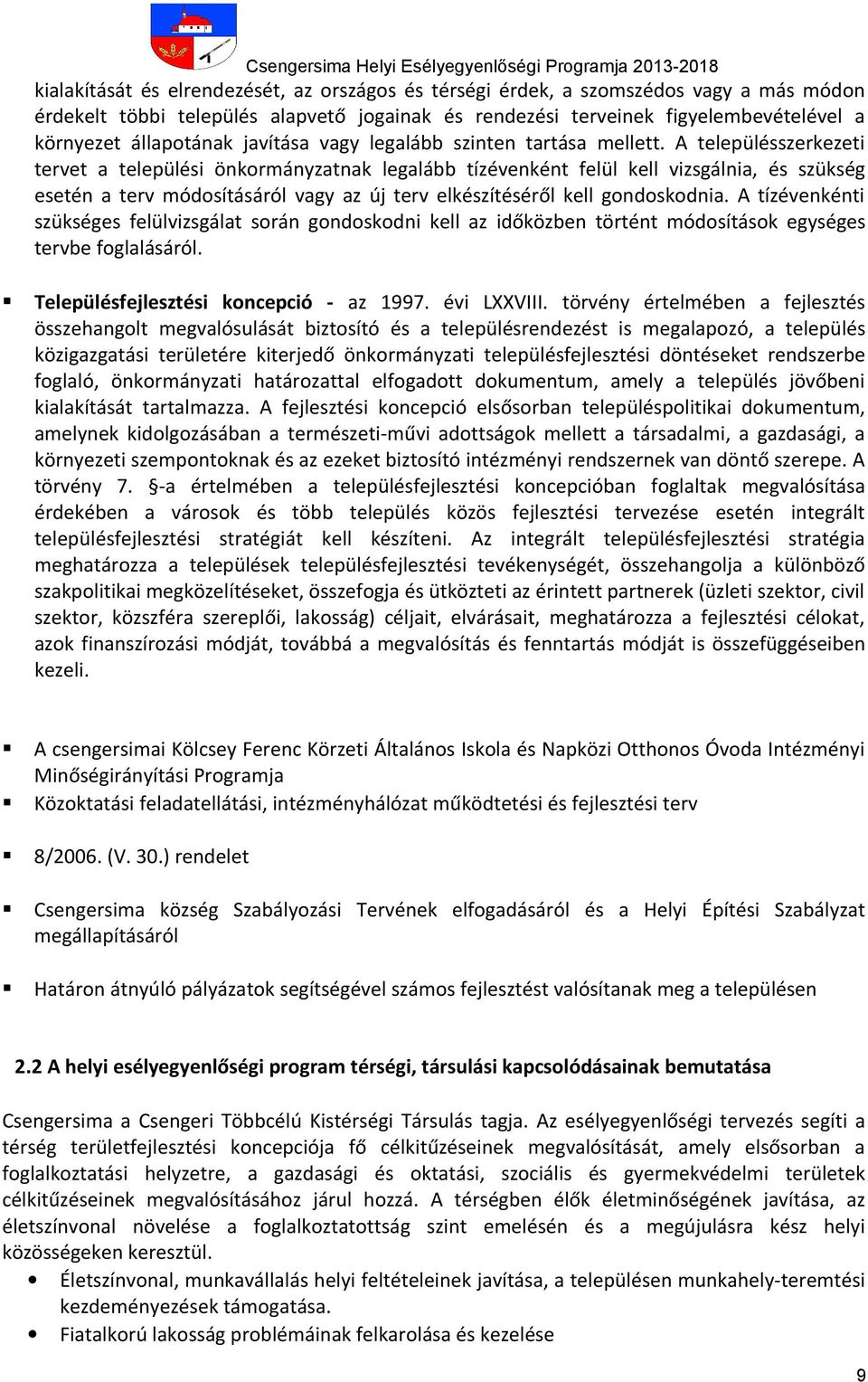 A településszerkezeti tervet a települési önkormányzatnak legalább tízévenként felül kell vizsgálnia, és szükség esetén a terv módosításáról vagy az új terv elkészítéséről kell gondoskodnia.