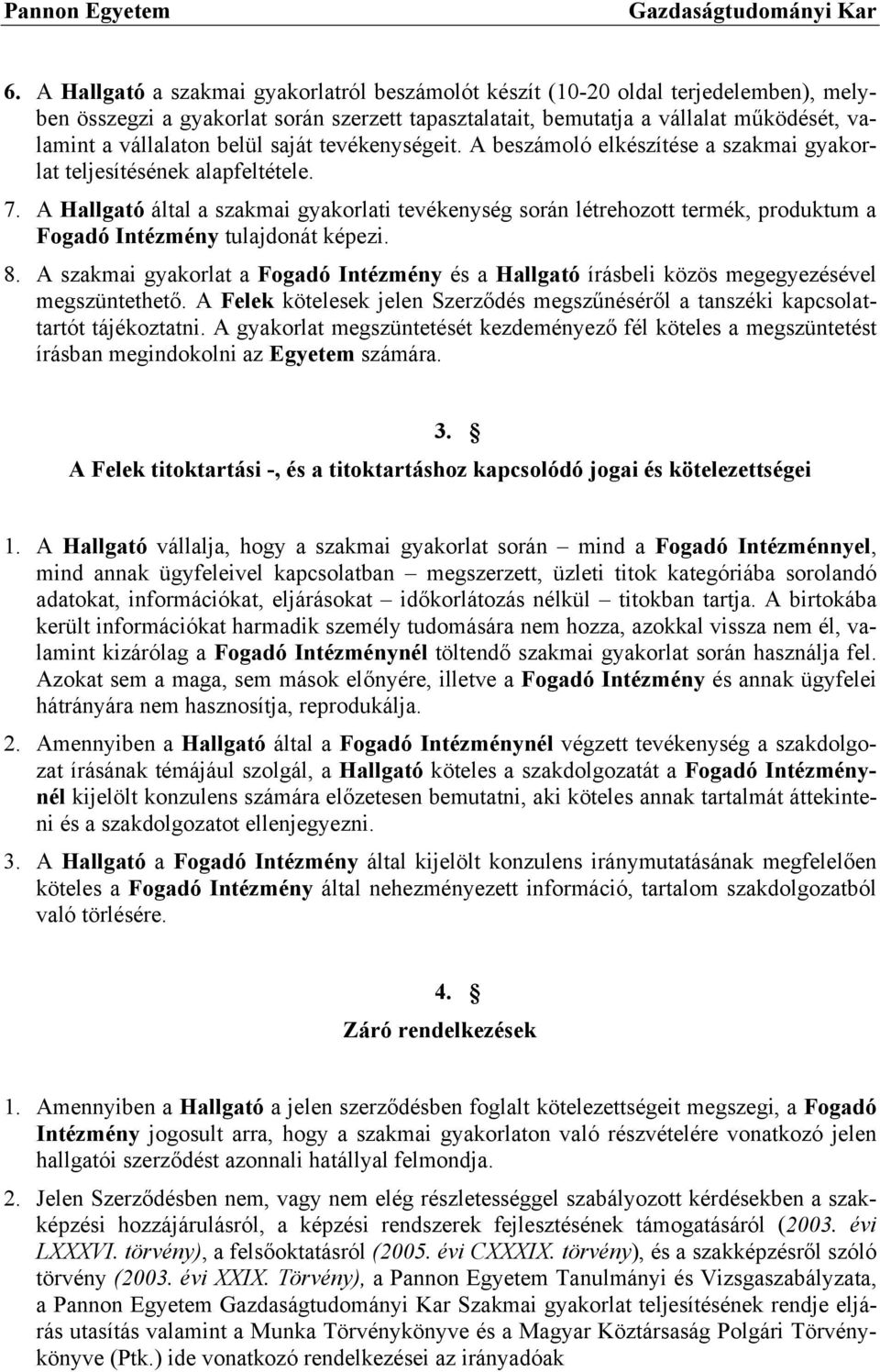 A Hallgató által a szakmai gyakorlati tevékenység során létrehozott termék, produktum a Fogadó Intézmény tulajdonát képezi. 8.