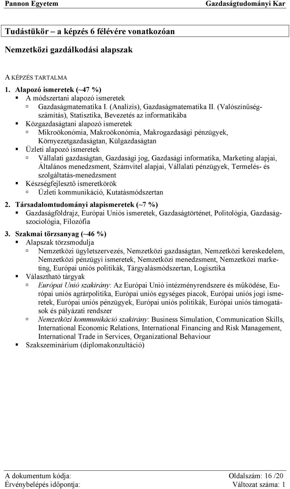 (Valószínűségszámítás), Statisztika, Bevezetés az informatikába Közgazdaságtani alapozó ismeretek Mikroökonómia, Makroökonómia, Makrogazdasági pénzügyek, Környezetgazdaságtan, Külgazdaságtan Üzleti