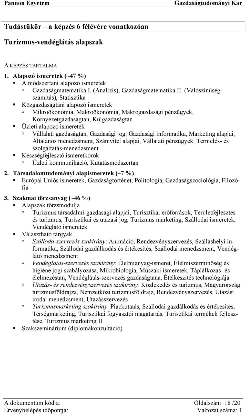 (Valószínűségszámítás), Statisztika Közgazdaságtani alapozó ismeretek Mikroökonómia, Makroökonómia, Makrogazdasági pénzügyek, Környezetgazdaságtan, Külgazdaságtan Üzleti alapozó ismeretek Vállalati