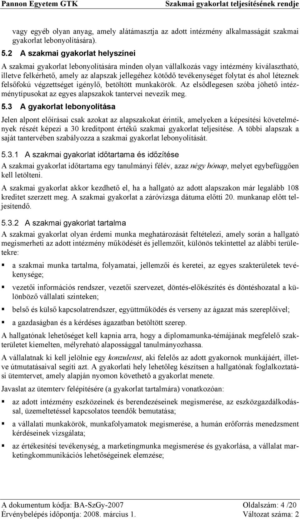 folytat és ahol léteznek felsőfokú végzettséget igénylő, betöltött munkakörök. Az elsődlegesen szóba jöhető intézménytípusokat az egyes alapszakok tantervei nevezik meg. 5.