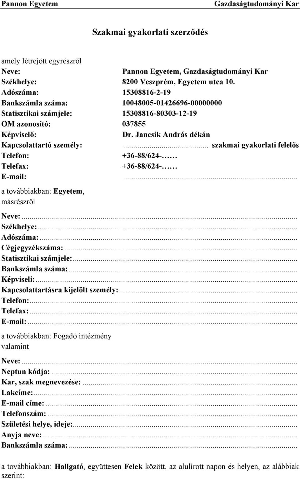 .. szakmai gyakorlati felelős Telefon: +36-88/624- Telefax: +36-88/624- E-mail:... a továbbiakban: Egyetem, másrészről Neve:... Székhelye:... Adószáma:... Cégjegyzékszáma:... Statisztikai számjele:.