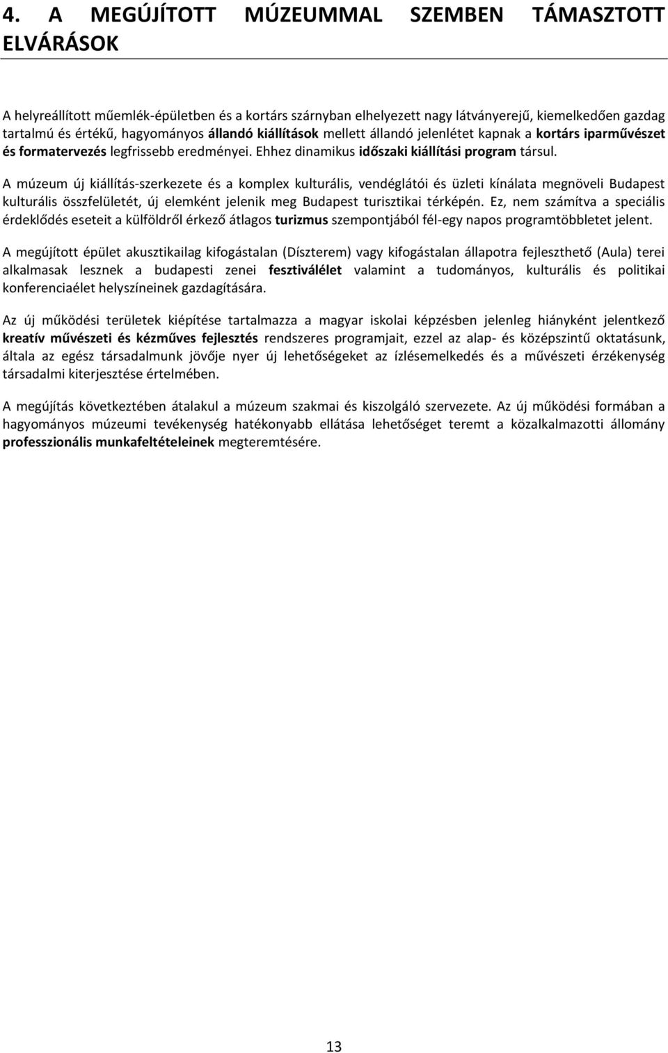 A múzeum új kiállítás-szerkezete és a komplex kulturális, vendéglátói és üzleti kínálata megnöveli Budapest kulturális összfelületét, új elemként jelenik meg Budapest turisztikai térképén.