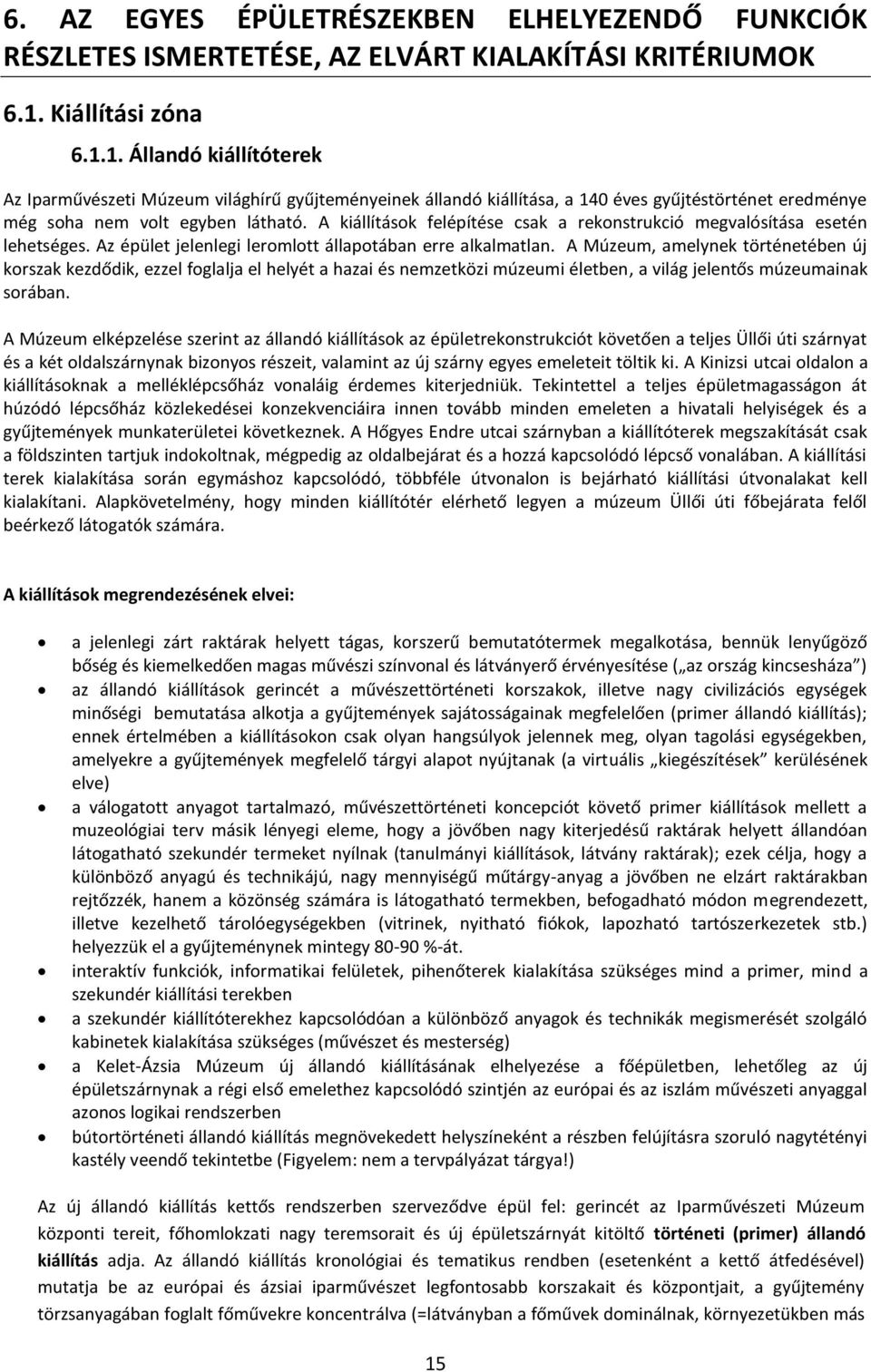 A kiállítások felépítése csak a rekonstrukció megvalósítása esetén lehetséges. Az épület jelenlegi leromlott állapotában erre alkalmatlan.