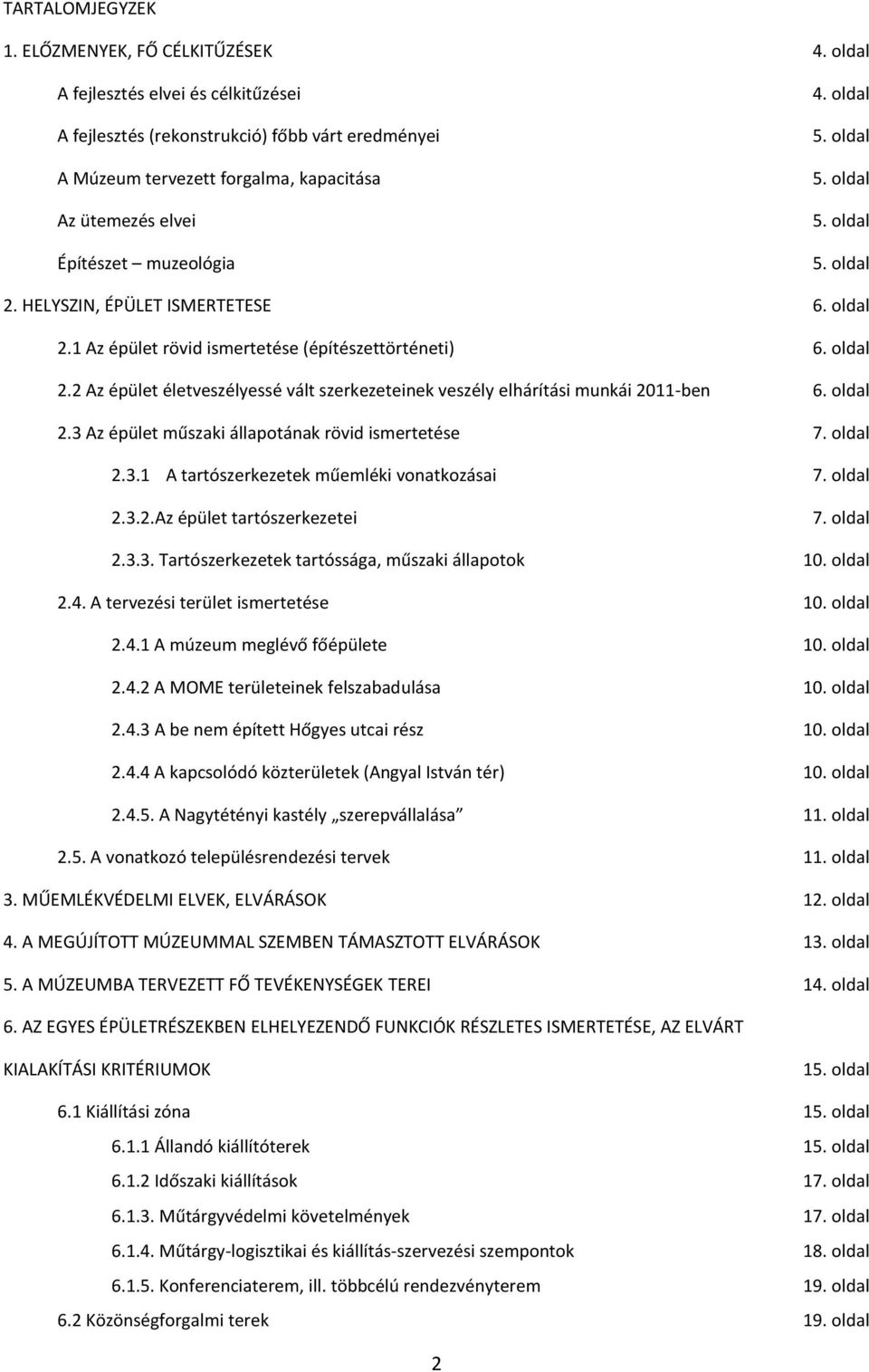 HELYSZIN, ÉPÜLET ISMERTETESE 6. oldal 2.1 Az épület rövid ismertetése (építészettörténeti) 6. oldal 2.2 Az épület életveszélyessé vált szerkezeteinek veszély elhárítási munkái 2011-ben 6. oldal 2.3 Az épület műszaki állapotának rövid ismertetése 7.