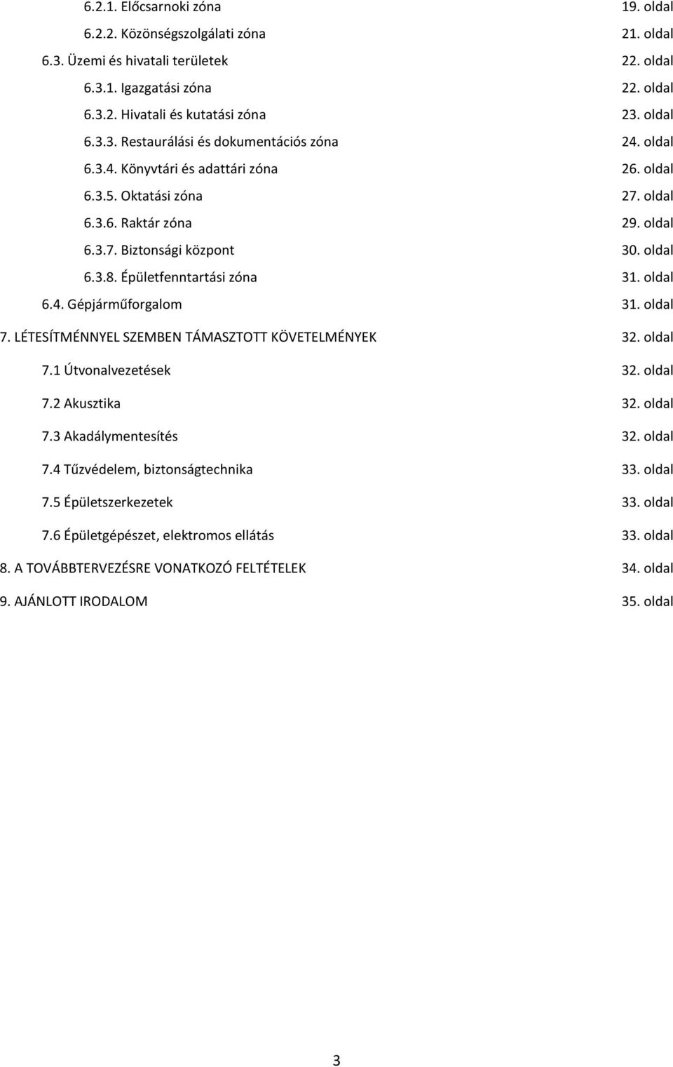 oldal 7. LÉTESÍTMÉNNYEL SZEMBEN TÁMASZTOTT KÖVETELMÉNYEK 32. oldal 7.1 Útvonalvezetések 32. oldal 7.2 Akusztika 32. oldal 7.3 Akadálymentesítés 32. oldal 7.4 Tűzvédelem, biztonságtechnika 33. oldal 7.5 Épületszerkezetek 33.