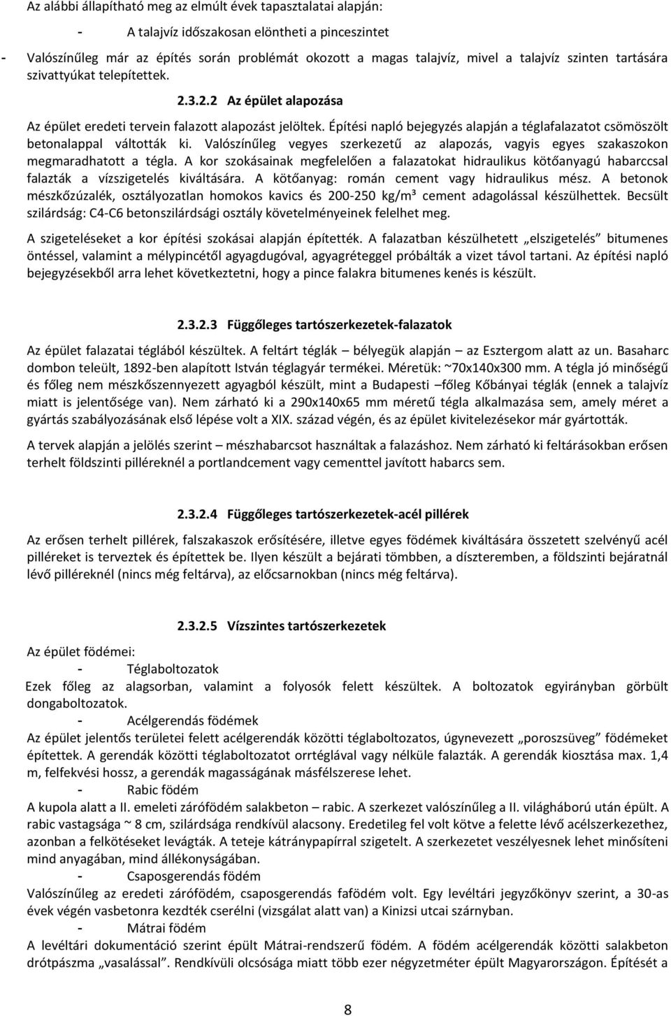 Építési napló bejegyzés alapján a téglafalazatot csömöszölt betonalappal váltották ki. Valószínűleg vegyes szerkezetű az alapozás, vagyis egyes szakaszokon megmaradhatott a tégla.