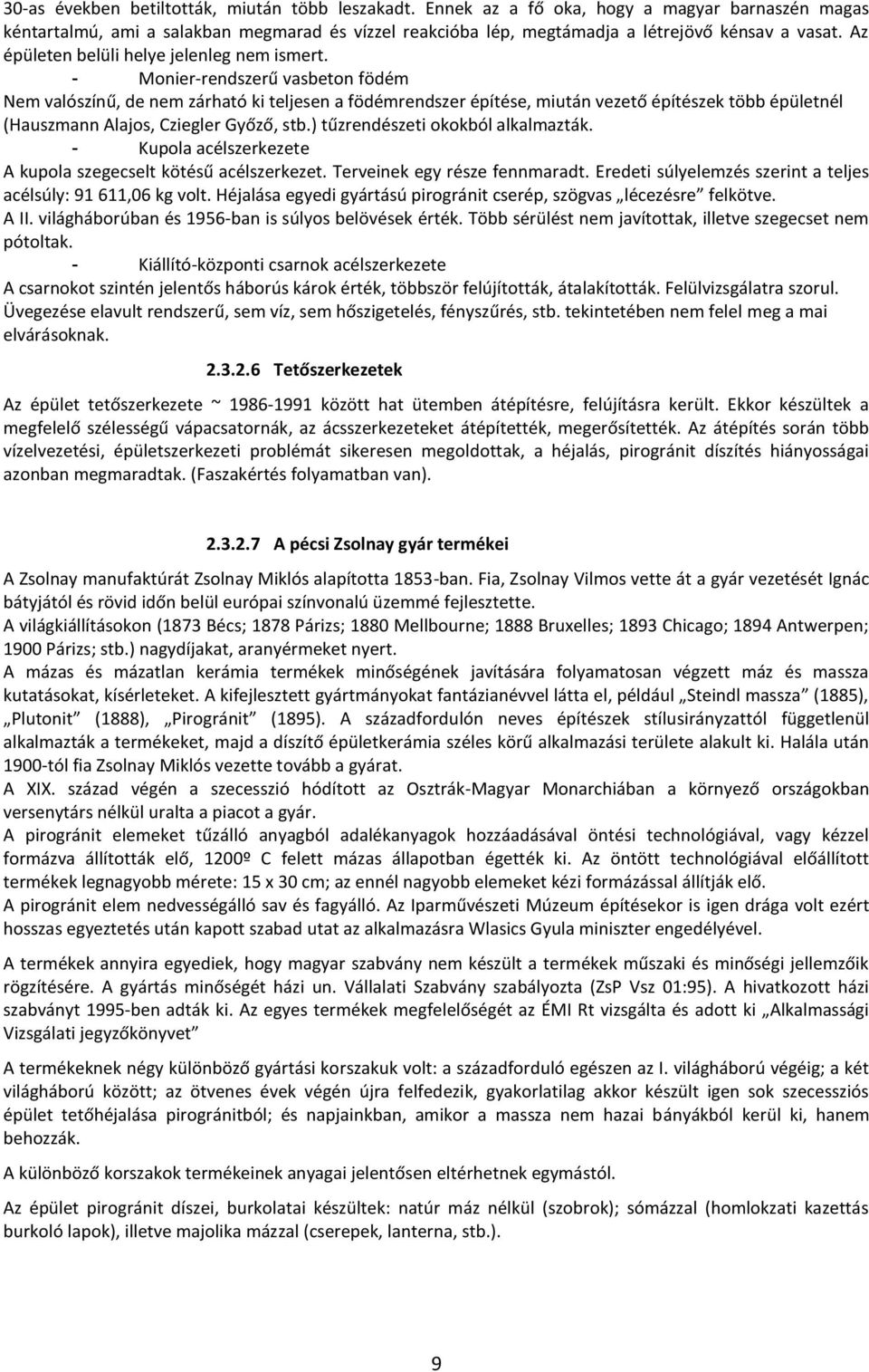 - Monier-rendszerű vasbeton födém Nem valószínű, de nem zárható ki teljesen a födémrendszer építése, miután vezető építészek több épületnél (Hauszmann Alajos, Cziegler Győző, stb.