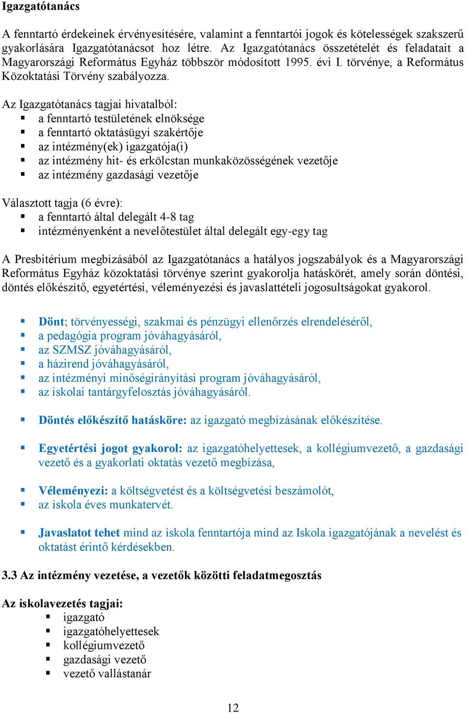 Az Igazgatótanács tagjai hivatalból: a fenntartó testületének elnöksége a fenntartó oktatásügyi szakértője az intézmény(ek) igazgatója(i) az intézmény hit- és erkölcstan munkaközösségének vezetője az