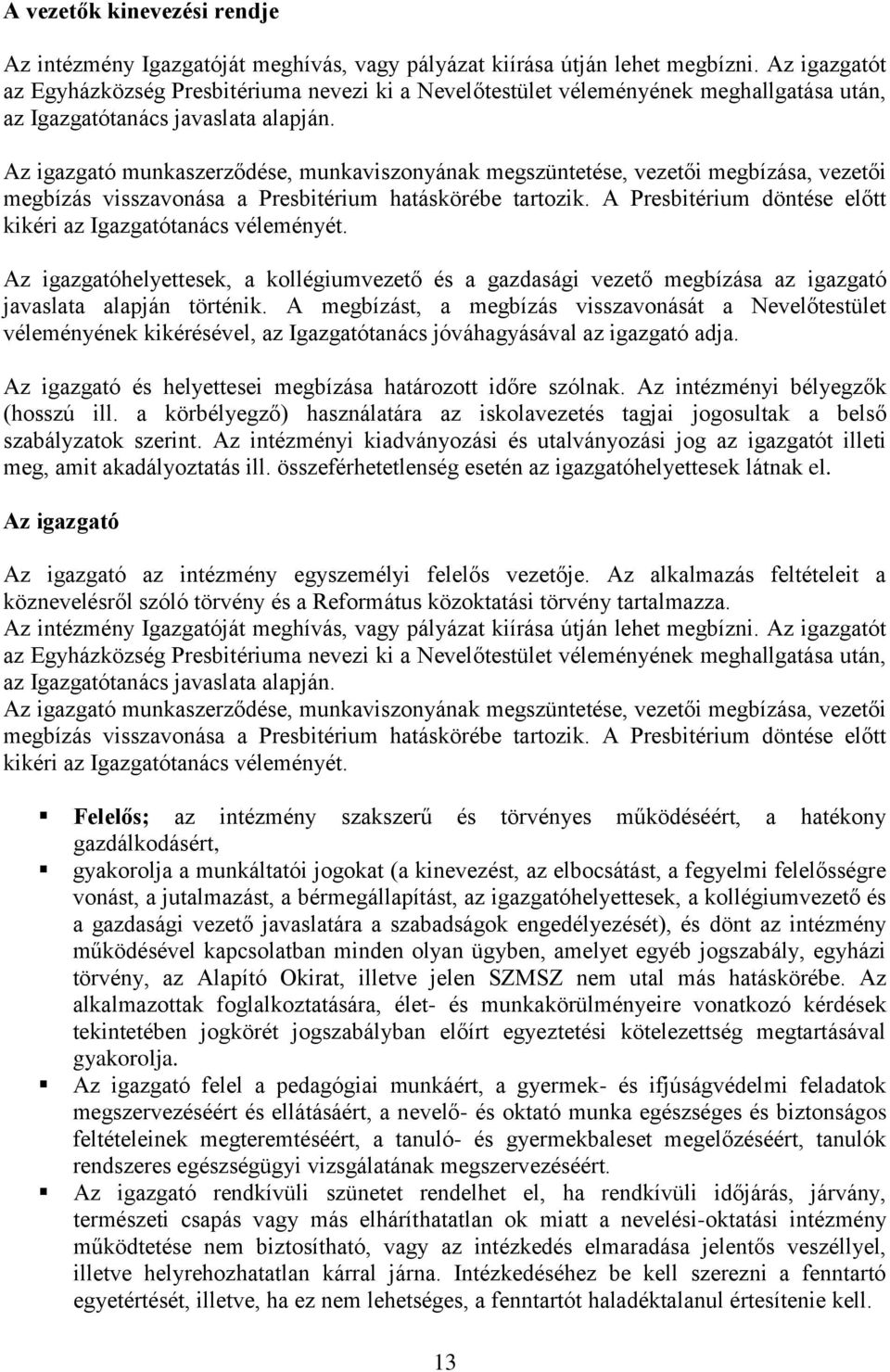 Az igazgató munkaszerződése, munkaviszonyának megszüntetése, vezetői megbízása, vezetői megbízás visszavonása a Presbitérium hatáskörébe tartozik.