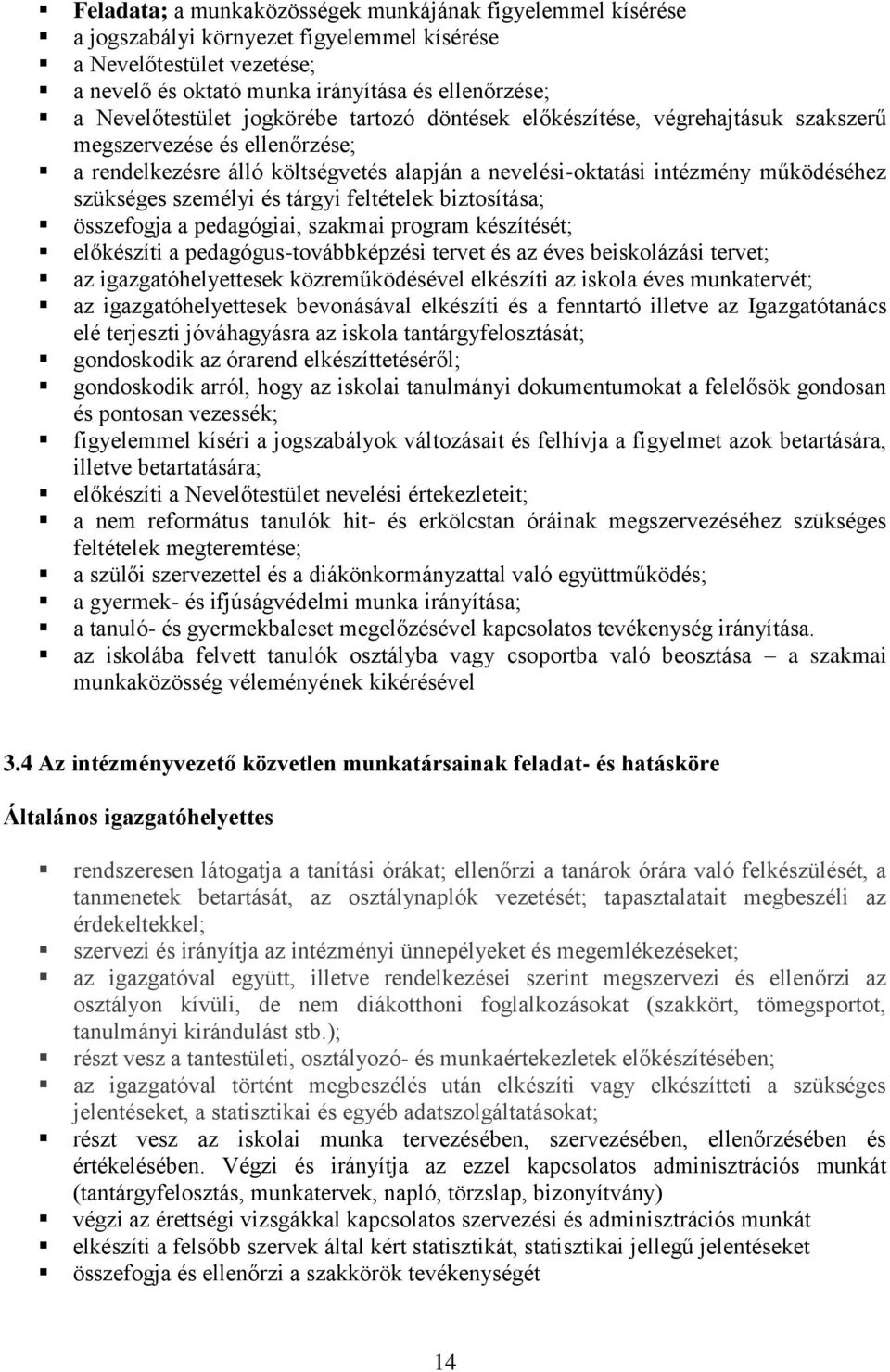 szükséges személyi és tárgyi feltételek biztosítása; összefogja a pedagógiai, szakmai program készítését; előkészíti a pedagógus-továbbképzési tervet és az éves beiskolázási tervet; az