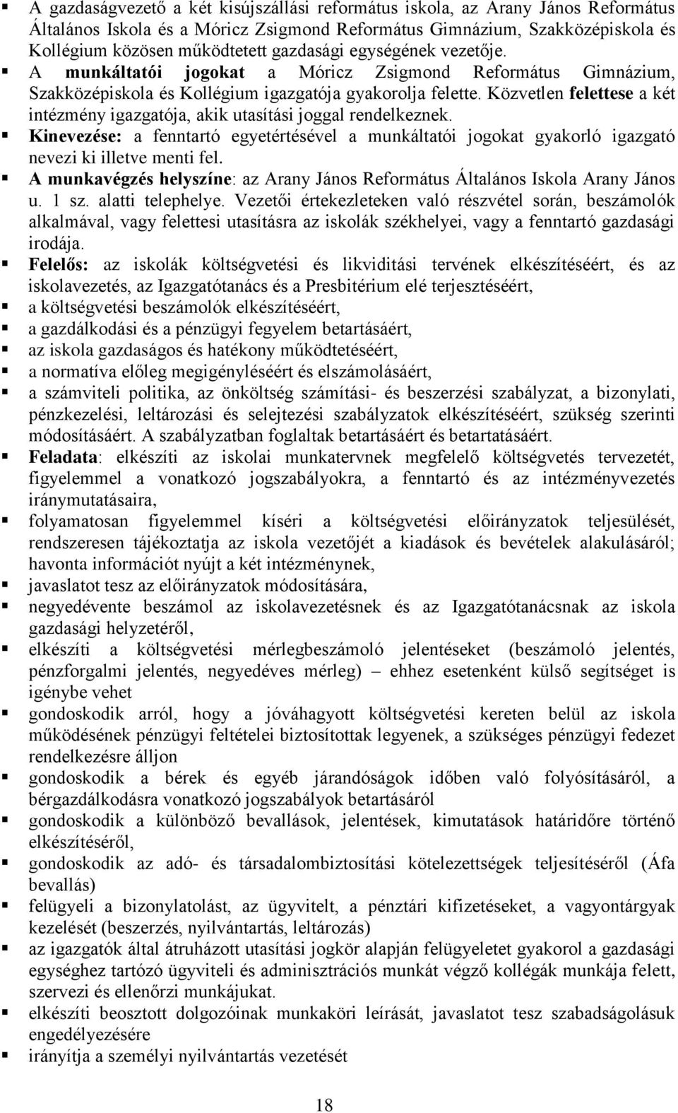 Közvetlen felettese a két intézmény igazgatója, akik utasítási joggal rendelkeznek. Kinevezése: a fenntartó egyetértésével a munkáltatói jogokat gyakorló igazgató nevezi ki illetve menti fel.