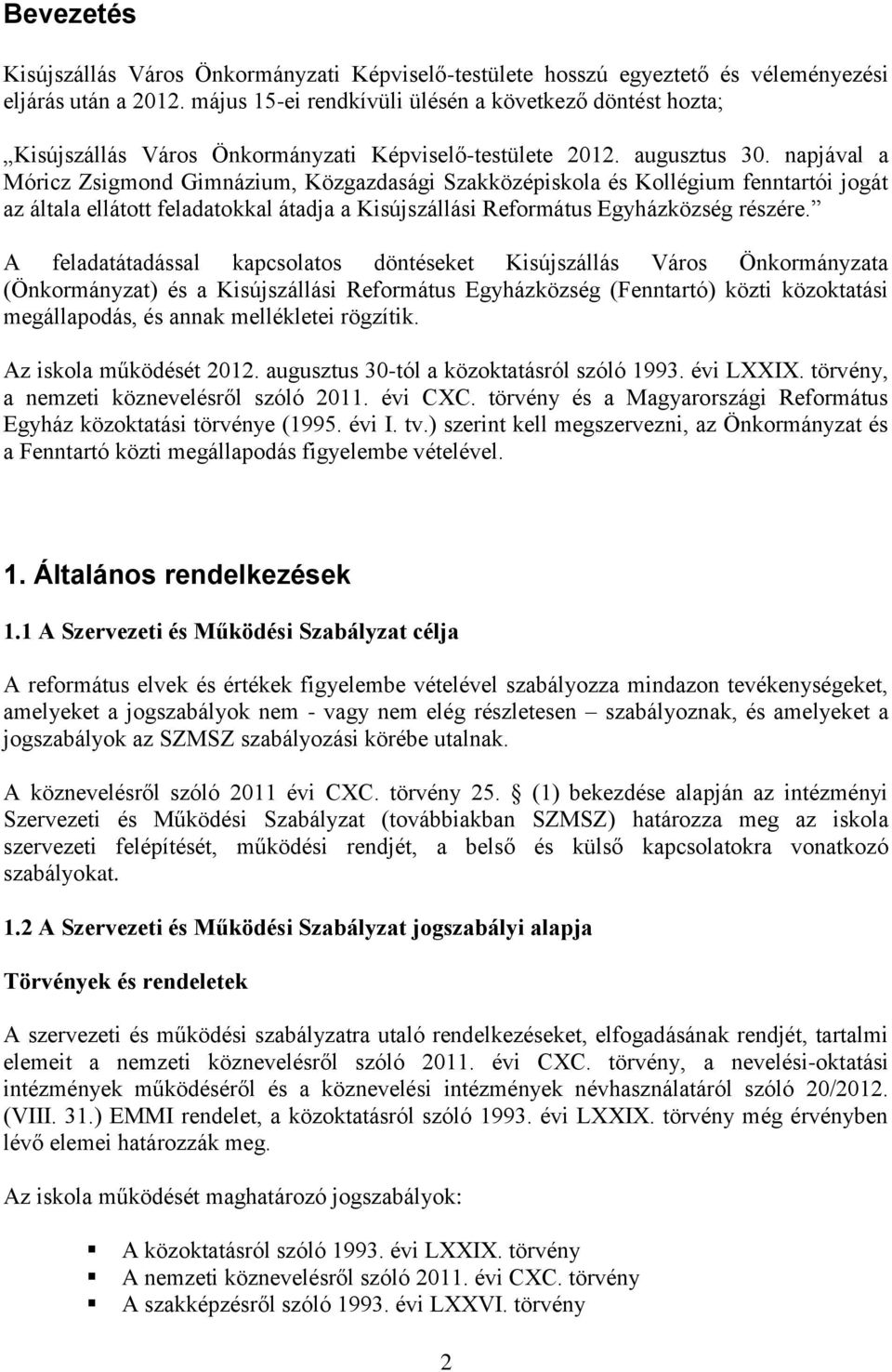 napjával a Móricz Zsigmond Gimnázium, Közgazdasági Szakközépiskola és Kollégium fenntartói jogát az általa ellátott feladatokkal átadja a Kisújszállási Református Egyházközség részére.